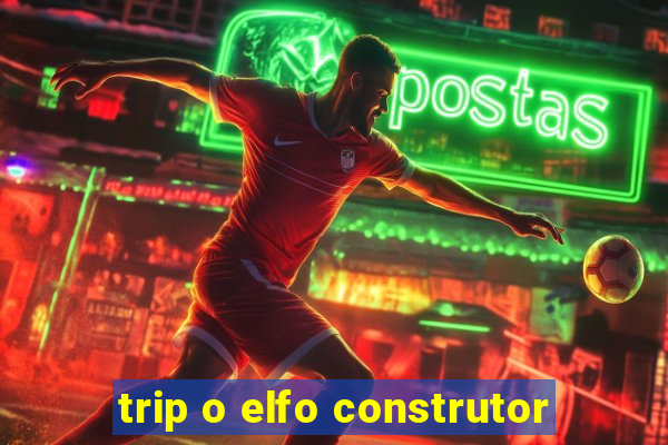 trip o elfo construtor